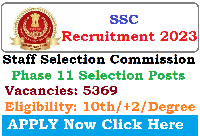 SSC Recruitment 2023 for 5369 Phase XI Selection Posts APPLY Online Now SSC Selection Post Phase 11 Recruitment Notification